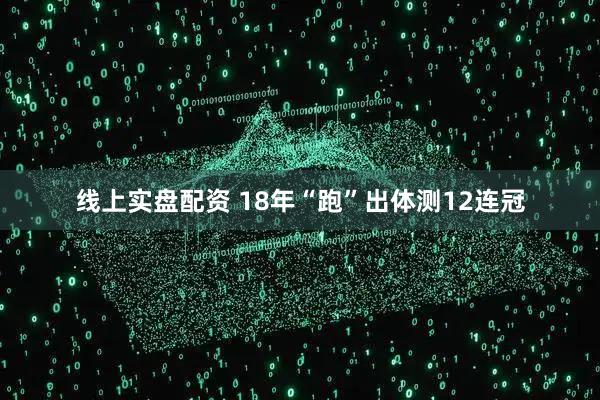 线上实盘配资 18年“跑”出体测12连冠